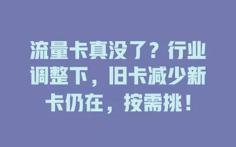 流量卡真没了？行业调整下，旧卡减少新卡仍在，按需挑！