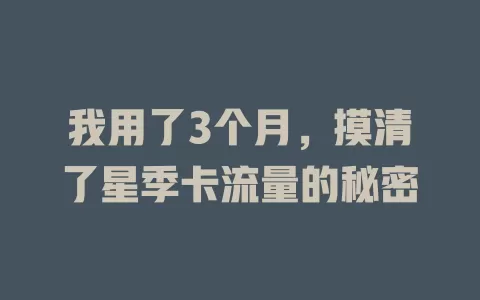 我用了3个月，摸清了星季卡流量的秘密