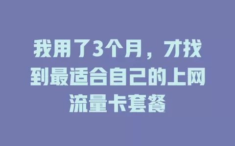 我用了3个月，才找到最适合自己的上网流量卡套餐