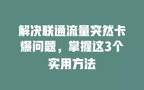 解决联通流量突然卡爆问题，掌握这3个实用方法