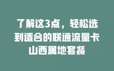 了解这3点，轻松选到适合的联通流量卡山西属地套餐