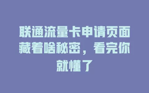 联通流量卡申请页面藏着啥秘密，看完你就懂了