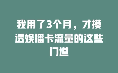 我用了3个月，才摸透娱播卡流量的这些门道