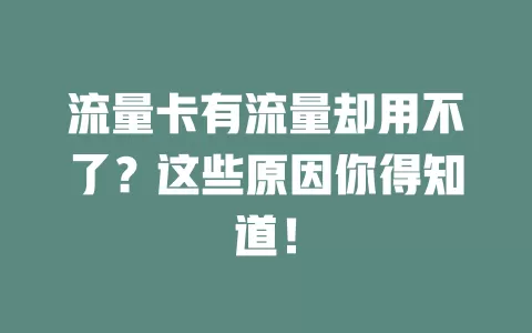 流量卡有流量却用不了？这些原因你得知道！