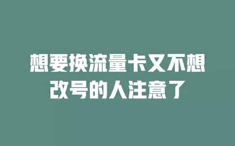想要换流量卡又不想改号的人注意了