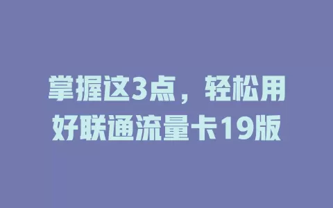 掌握这3点，轻松用好联通流量卡19版