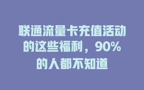 联通流量卡充值活动的这些福利，90%的人都不知道