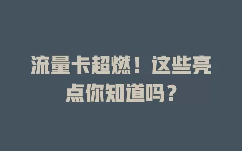 流量卡超燃！这些亮点你知道吗？