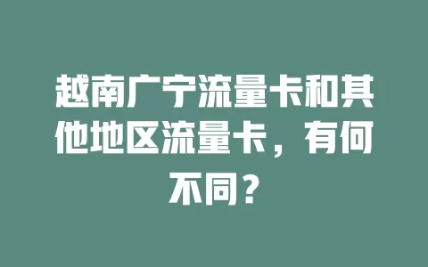 越南广宁流量卡和其他地区流量卡，有何不同？