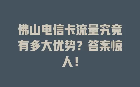 佛山电信卡流量究竟有多大优势？答案惊人！