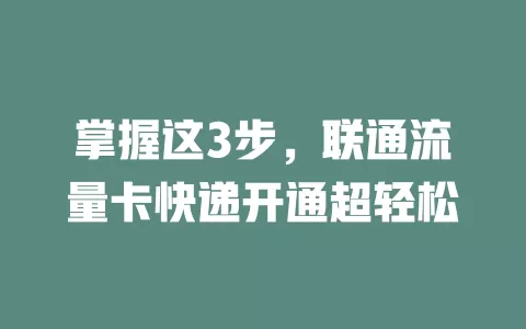掌握这3步，联通流量卡快递开通超轻松