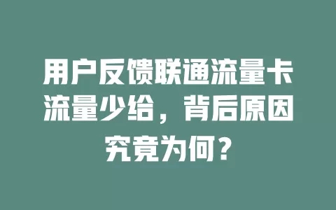 用户反馈联通流量卡流量少给，背后原因究竟为何？