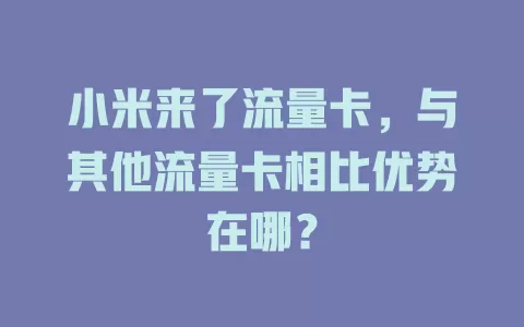 小米来了流量卡，与其他流量卡相比优势在哪？