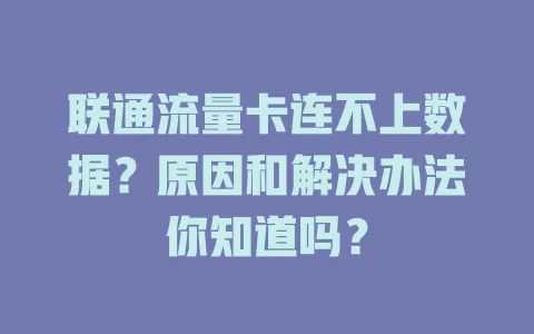 联通流量卡连不上数据？原因和解决办法你知道吗？