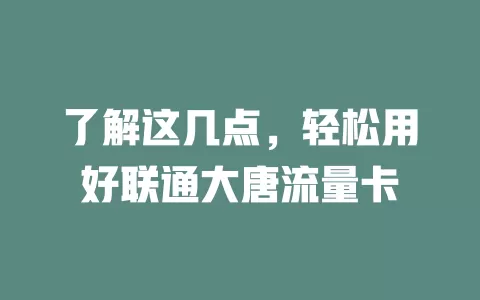 了解这几点，轻松用好联通大唐流量卡