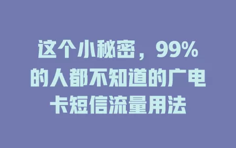 这个小秘密，99%的人都不知道的广电卡短信流量用法