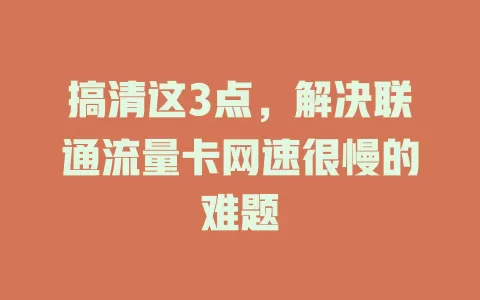 搞清这3点，解决联通流量卡网速很慢的难题