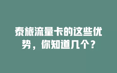 泰旅流量卡的这些优势，你知道几个？