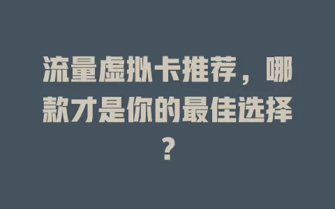 流量虚拟卡推荐，哪款才是你的最佳选择？