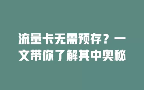 流量卡无需预存？一文带你了解其中奥秘