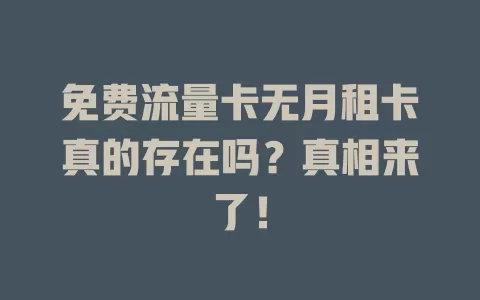 免费流量卡无月租卡真的存在吗？真相来了！