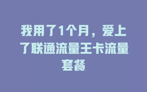 我用了1个月，爱上了联通流量王卡流量套餐