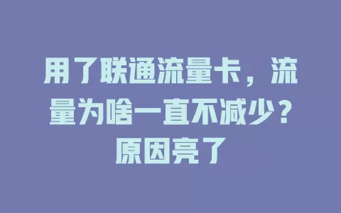 用了联通流量卡，流量为啥一直不减少？原因亮了