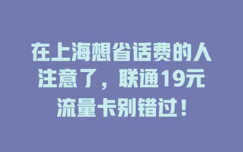 在上海想省话费的人注意了，联通19元流量卡别错过！