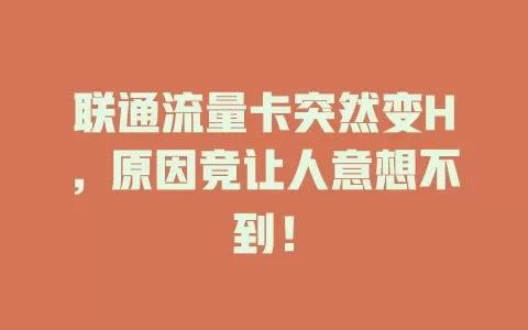 联通流量卡突然变H，原因竟让人意想不到！