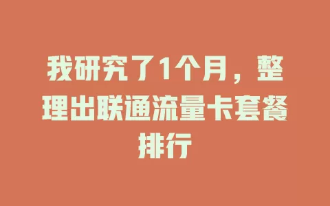 我研究了1个月，整理出联通流量卡套餐排行