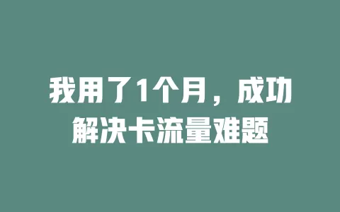 我用了1个月，成功解决卡流量难题