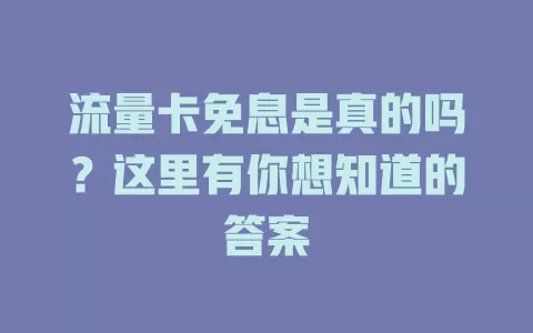 流量卡免息是真的吗？这里有你想知道的答案