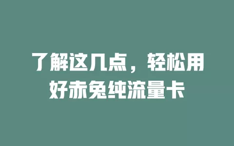 了解这几点，轻松用好赤兔纯流量卡