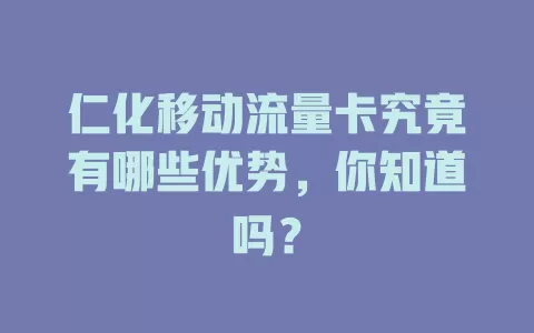 仁化移动流量卡究竟有哪些优势，你知道吗？