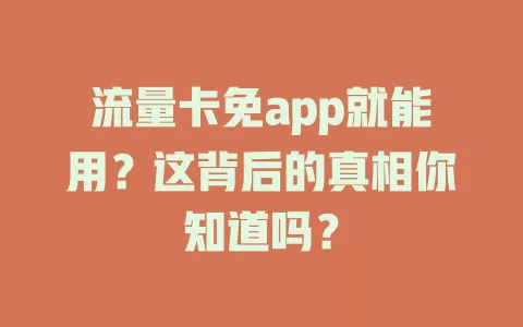 流量卡免app就能用？这背后的真相你知道吗？