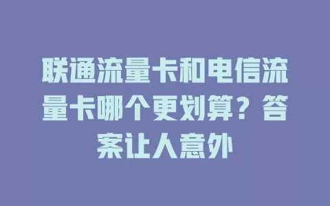 联通流量卡和电信流量卡哪个更划算？答案让人意外