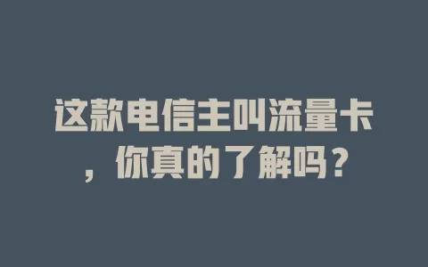 这款电信主叫流量卡，你真的了解吗？