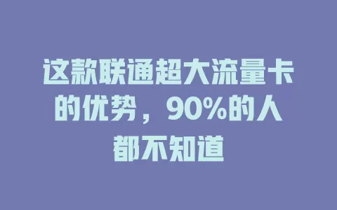 这款联通超大流量卡的优势，90%的人都不知道
