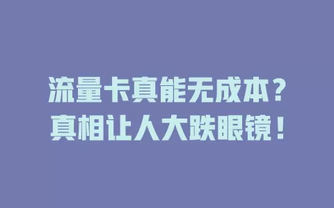 流量卡真能无成本？真相让人大跌眼镜！