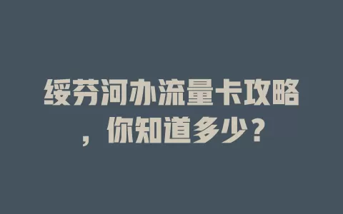 绥芬河办流量卡攻略，你知道多少？