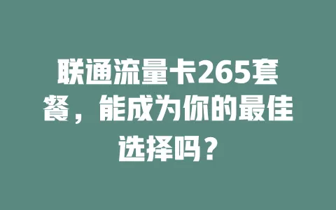 联通流量卡265套餐，能成为你的最佳选择吗？