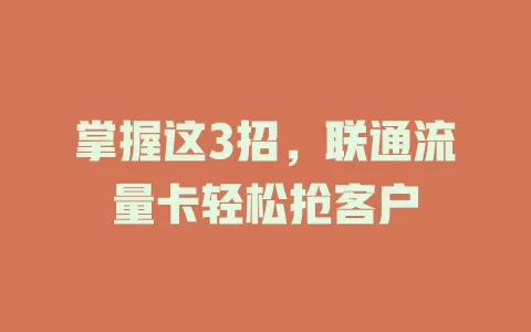 掌握这3招，联通流量卡轻松抢客户