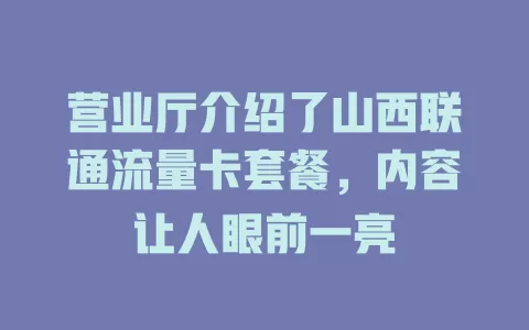 营业厅介绍了山西联通流量卡套餐，内容让人眼前一亮