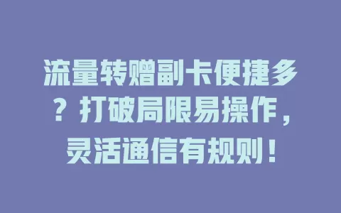 流量转赠副卡便捷多？打破局限易操作，灵活通信有规则！