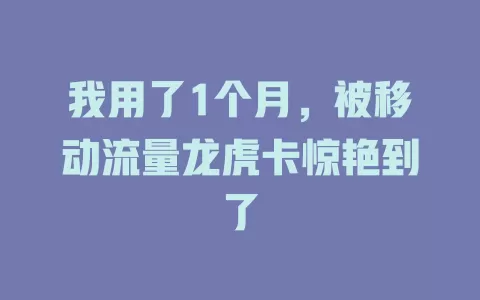 我用了1个月，被移动流量龙虎卡惊艳到了