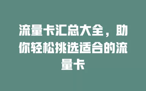 流量卡汇总大全，助你轻松挑选适合的流量卡