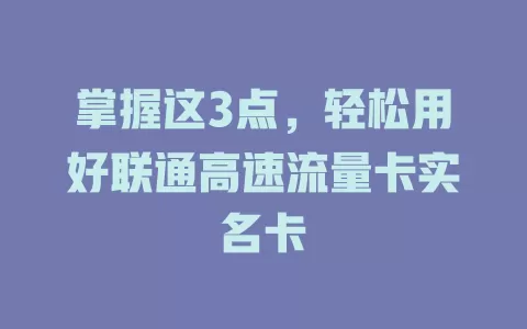 掌握这3点，轻松用好联通高速流量卡实名卡