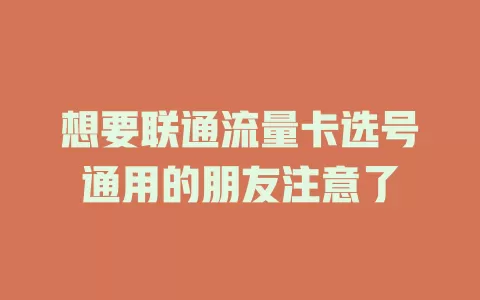 想要联通流量卡选号通用的朋友注意了