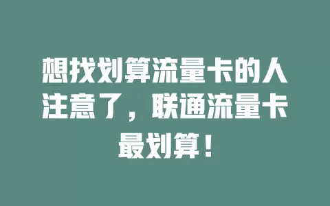 想找划算流量卡的人注意了，联通流量卡最划算！