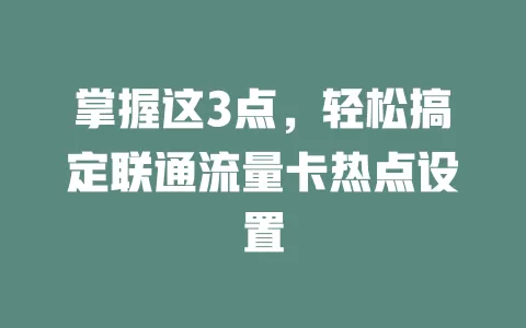 掌握这3点，轻松搞定联通流量卡热点设置